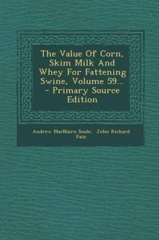 Cover of The Value of Corn, Skim Milk and Whey for Fattening Swine, Volume 59... - Primary Source Edition