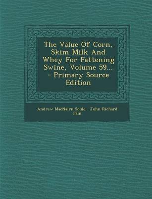 Book cover for The Value of Corn, Skim Milk and Whey for Fattening Swine, Volume 59... - Primary Source Edition