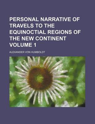 Cover of Personal Narrative of Travels to the Equinoctial Regions of the New Continent Volume 1