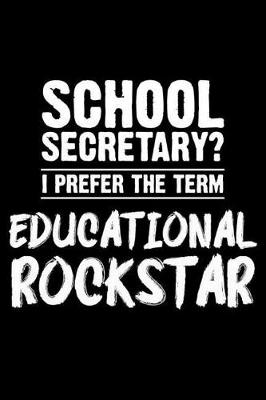 Book cover for School Secretary? I Prefer the Term Educational Rockstar