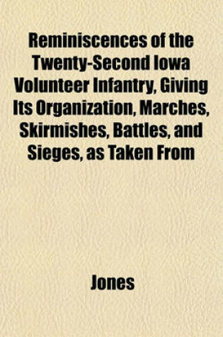 Cover of Reminiscences of the Twenty-Second Iowa Volunteer Infantry, Giving Its Organization, Marches, Skirmishes, Battles, and Sieges, as Taken from