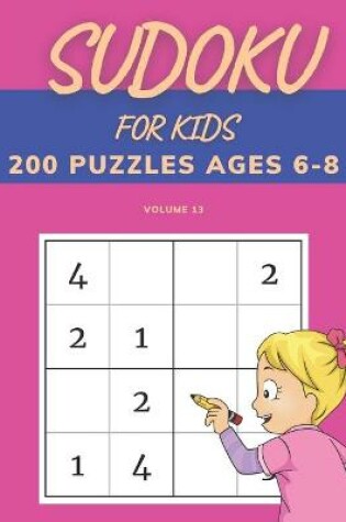 Cover of Sudoku For Kids 200 Puzzles Ages 6-8 Volume 13