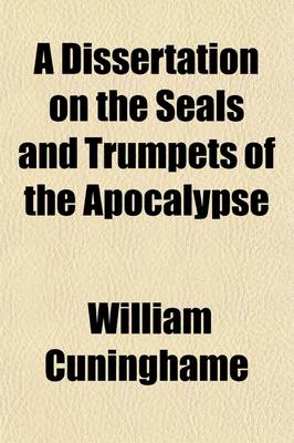 Book cover for A Dissertation on the Seals and Trumpets of the Apocalypse; And the Prophetical Period of Twelve Hundred and Sixty Years