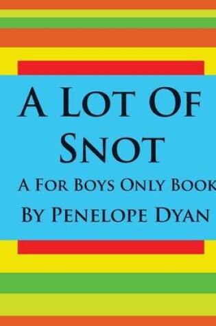 Cover of A Lot Of Snot, A For Boys Only Book
