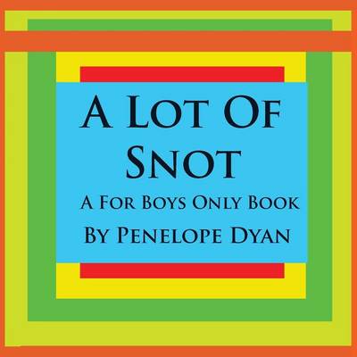 Book cover for A Lot Of Snot, A For Boys Only Book