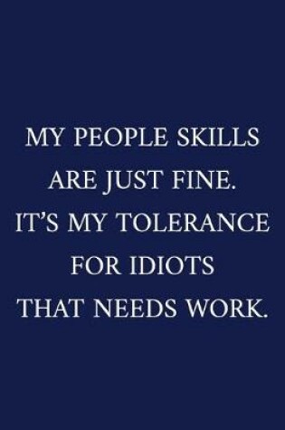 Cover of My People Skills Are Just Fine. It's My Tolerance For Idiots That Needs Work.