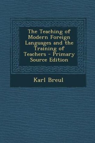 Cover of The Teaching of Modern Foreign Languages and the Training of Teachers - Primary Source Edition