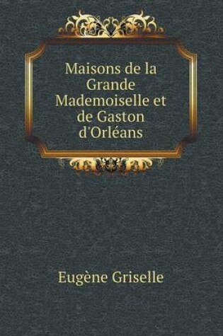 Cover of Maisons de la Grande Mademoiselle et de Gaston d'Orléans