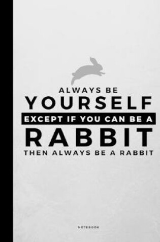Cover of Always Be Yourself Except If You Can Be A Rabbit