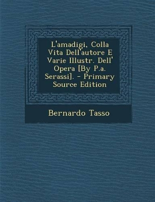 Book cover for L'Amadigi, Colla Vita Dell'autore E Varie Illustr. Dell' Opera [By P.A. Serassi]. - Primary Source Edition