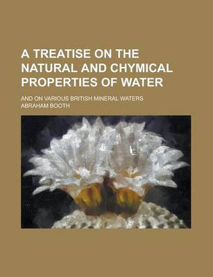 Book cover for A Treatise on the Natural and Chymical Properties of Water; And on Various British Mineral Waters