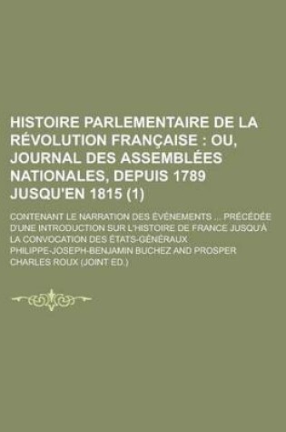 Cover of Histoire Parlementaire de La Revolution Francaise; Contenant Le Narration Des Evenements ... Precedee D'Une Introduction Sur L'Histoire de France Jusq