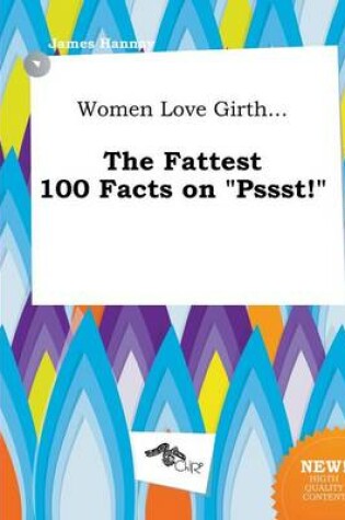 Cover of Women Love Girth... the Fattest 100 Facts on Pssst!