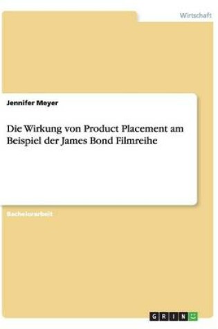 Cover of Die Wirkung von Product Placement am Beispiel der James Bond Filmreihe