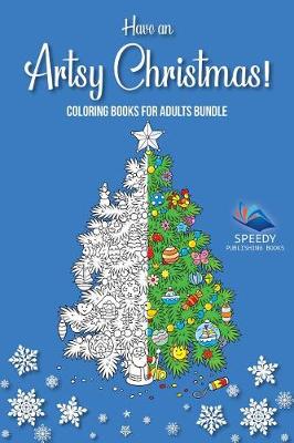 Book cover for Have an Artsy Christmas! Coloring Books for Adults Bundle