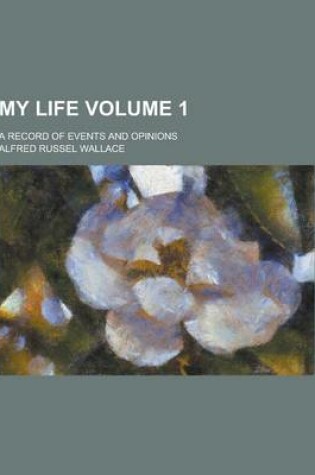 Cover of My Life; A Record of Events and Opinions Volume 1
