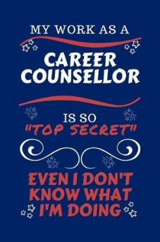 Cover of My Work As A Career Counselor Is So Top Secret Even I Don't Know What I'm Doing