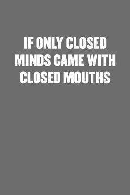 Book cover for If Only Closed Minds Came with Closed Mouths