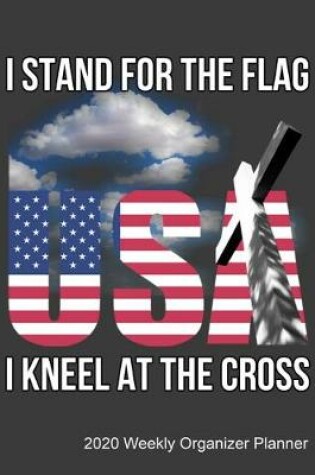 Cover of I Stand For The Flag I Kneel For The Cross 2020 Weekly Organizer Planner