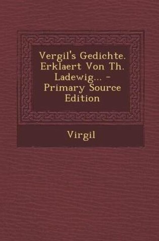Cover of Vergil's Gedichte. Erklaert Von Th. Ladewig...