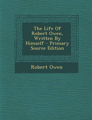 Book cover for The Life of Robert Owen, Written by Himself - Primary Source Edition