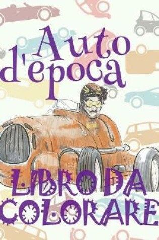 Cover of &#9996; Auto d'epoca &#9998; Auto Libri da Colorare &#9998; Libro da Colorare per Ragazzo &#9997; Libri da Colorare per Ragazzo