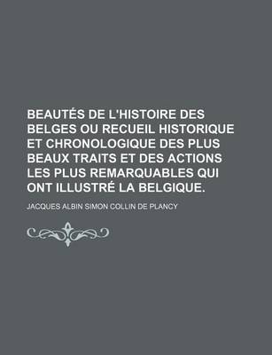 Book cover for Beautes de L'Histoire Des Belges Ou Recueil Historique Et Chronologique Des Plus Beaux Traits Et Des Actions Les Plus Remarquables Qui Ont Illustre La Belgique.