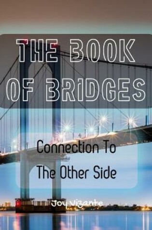 Cover of The Book of Bridges - Structures - Designs - Connection To The Other Side