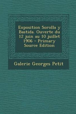 Cover of Exposition Sorolla y Bastida. Ouverte du 12 juin au 10 juillet 1906