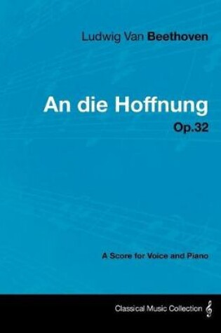 Cover of Ludwig Van Beethoven - An Die Hoffnung - Op.32 - A Score for Voice and Piano