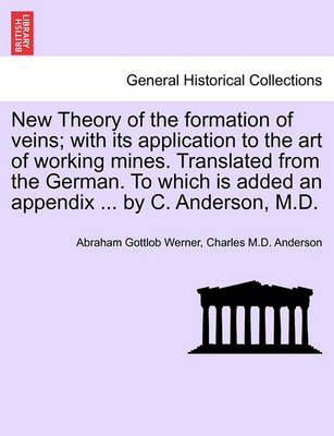 Book cover for New Theory of the Formation of Veins; With Its Application to the Art of Working Mines. Translated from the German. to Which Is Added an Appendix ... by C. Anderson, M.D.