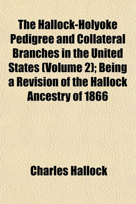 Book cover for The Hallock-Holyoke Pedigree and Collateral Branches in the United States (Volume 2); Being a Revision of the Hallock Ancestry of 1866