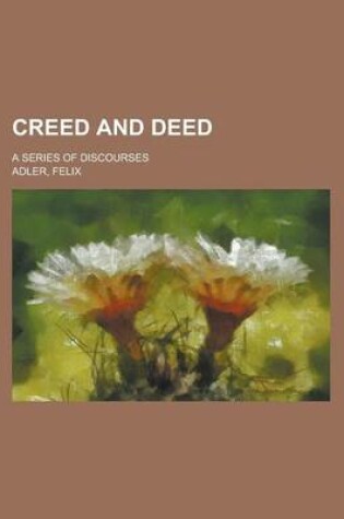 Cover of Creed and Deed; A Series of Discourses