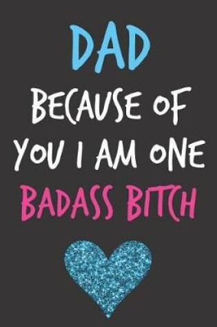 Cover of Dad Because of you I am one Badass Bitch