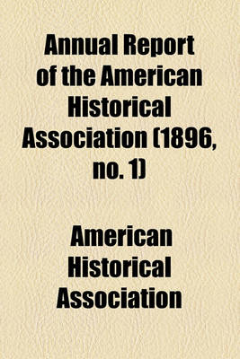 Book cover for Annual Report of the American Historical Association Volume 1896, No. 1