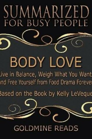 Cover of Body Love - Summarized for Busy People: Live In Balance, Weigh What You Want, and Free Yourself from Food Drama Forever: Based on the Book by Kelly LeVeque