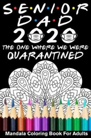 Cover of Senior Dad 2020 The One Where We Were Quarantined Mandala Coloring Book For Adults