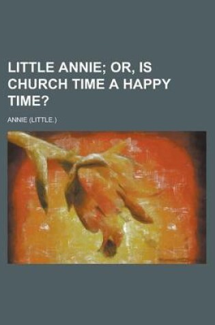 Cover of Little Annie; Or, Is Church Time a Happy Time?. Or, Is Church Time a Happy Time?