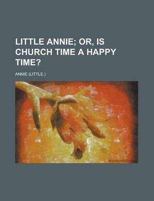 Book cover for Little Annie; Or, Is Church Time a Happy Time?. Or, Is Church Time a Happy Time?