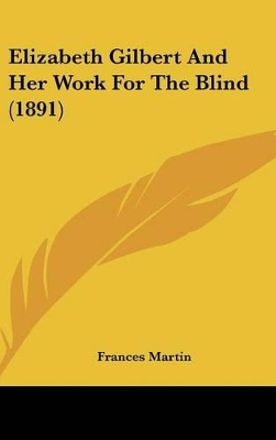 Book cover for Elizabeth Gilbert And Her Work For The Blind (1891)