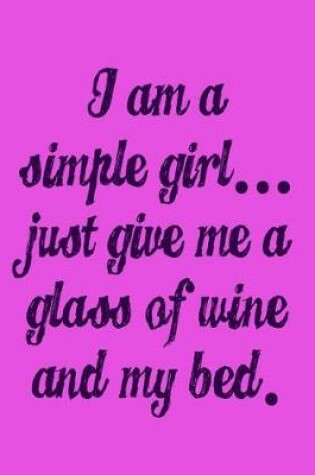 Cover of I'm a Simple Girl Just Give Me a Glass of Wine and My Bed