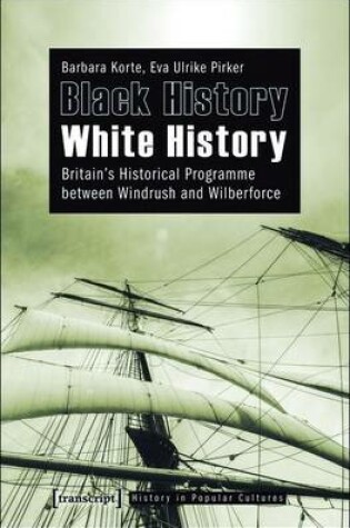 Cover of Black History - White History: Britain's Historical Programme Between Windrush and Wilberforce