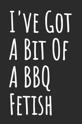 Book cover for I've Got A Bit Of A BBQ Fetish