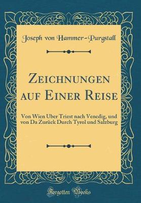 Book cover for Zeichnungen auf Einer Reise: Von Wien Über Triest nach Venedig, und von Da Zurück Durch Tyrol und Salzburg (Classic Reprint)