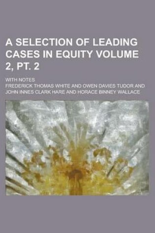 Cover of A Selection of Leading Cases in Equity (Vol 1 PT 2)