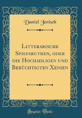 Book cover for Litterarische Spiefsruthen, Oder Die Hochadligen Und Berüchtigten Xenien (Classic Reprint)