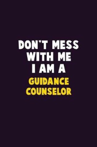 Cover of Don't Mess With Me, I Am A Guidance Counselor