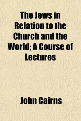 Book cover for The Jews in Relation to the Church and the World; A Course of Lectures