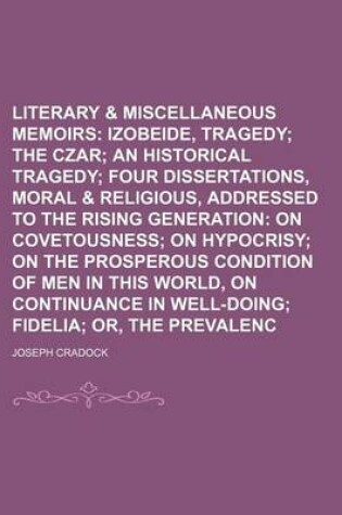 Cover of Literary & Miscellaneous Memoirs Volume 3; Izobeide, a Tragedy the Czar an Historical Tragedy Four Dissertations, Moral & Religious, Addressed to the Rising Generation on Covetousness on Hypocrisy on the Prosperous Condition of Men in This World, on Cont