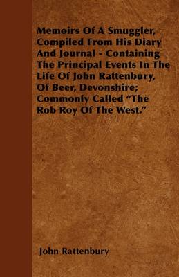 Book cover for Memoirs Of A Smuggler, Compiled From His Diary And Journal - Containing The Principal Events In The Life Of John Rattenbury, Of Beer, Devonshire; Commonly Called "The Rob Roy Of The West."